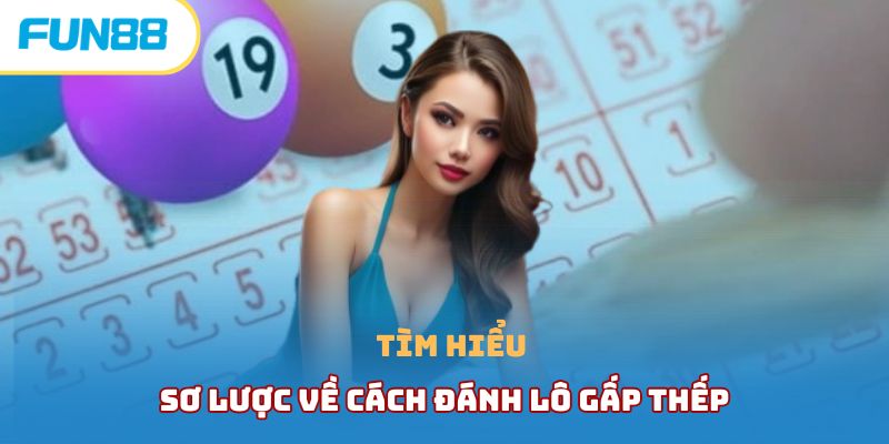 Hướng Dẫn Cách Đánh Lô Gấp Thếp Cho Người Mới Bắt Đầu Tìm hiểu sơ lược về cách đánh lô gấp thếp